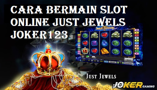 Cara Bermain Slot Online Just Jewels Joker123